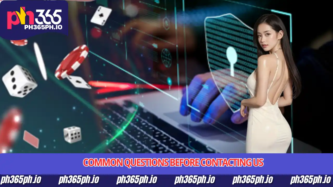 PH365 Contact 2 Common Questions Before Contacting Us